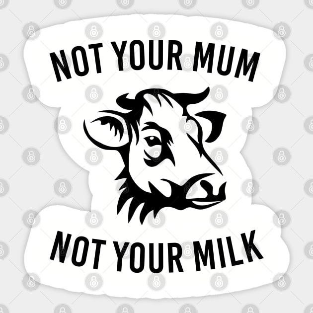 Not your mum not your milk. Animal cruelty Vegan vegetarian. Perfect present for mom mother dad father friend him or her Sticker by SerenityByAlex